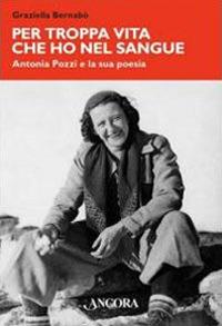 Per troppa vita che ho nel sangue. Antonia Pozzi e la sua poesia - Graziella Bernabò Secchi - Libro Ancora 2012, Maestri di frontiera | Libraccio.it