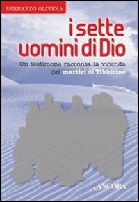 I sette uomini di Dio. Un testimone racconta la vicenda dei martiri di Tibhirine - Bernardo Olivera - Libro Ancora 2012, Testimoni del nostro tempo | Libraccio.it