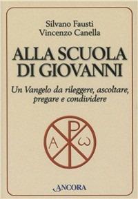 Alla scuola di Giovanni. Un Vangelo da rileggere, ascoltare, pregare e condividere - Silvano Fausti, Vincenzo Canella - Libro Ancora 2012, Parola di vita | Libraccio.it