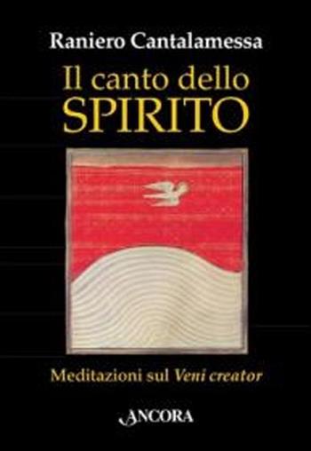 Il canto dello Spirito. Meditazioni sul «Veni creator» - Raniero Cantalamessa - Libro Ancora 2012, In cammino | Libraccio.it