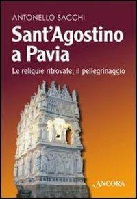 Sant'Agostino a Pavia. Le reliquie ritrovate, il pellegrinaggio - Antonello Sacchi - Libro Ancora 2012, Saggi | Libraccio.it