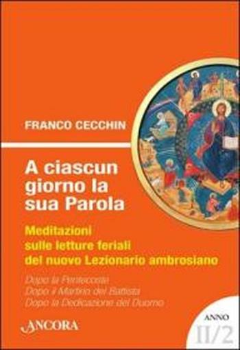 A ciascun giorno la sua Parola. Meditazioni sulle letture feriali del nuovo lezionario ambrosiano. Anno 2. Vol. 2 - Franco Cecchin - Libro Ancora 2012, Sussidi ambrosiani | Libraccio.it