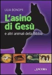 L' asino di Gesù e altri animali della Bibbia - Lilia Bonomi - Libro Ancora 2012, Incursioni | Libraccio.it