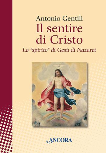 Il sentire di Cristo. Lo «spirito» di Gesù di Nazaret - Antonio Gentili - Libro Ancora 2012, In cammino | Libraccio.it