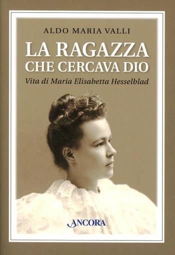 La ragazza che cercava Dio. Vita di Maria Elisabetta Hesselblad - Aldo Maria Valli - Libro Ancora 2012, Brigidine | Libraccio.it