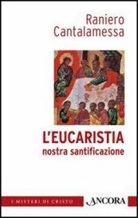 L' eucaristia nostra santificazione - Raniero Cantalamessa - Libro Ancora 2012, I misteri di Cristo | Libraccio.it