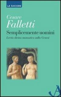 Semplicemente uomini. Lectio divina monastica sulla Genesi - Cesare Falletti - Libro Ancora 2012, Le ancore | Libraccio.it