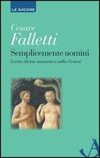 Semplicemente uomini. Lectio divina monastica sulla Genesi - Cesare Falletti - Libro Ancora 2012, Le ancore | Libraccio.it