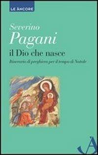 Il Dio che nasce. Itinerario di preghiera per il tempo di Natale - Severino Pagani - Libro Ancora 2012, Le ancore | Libraccio.it