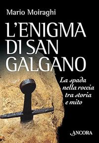 L'enigma di San Galgano. La spada nella roccia tra storia e mito - Mario Moiraghi - Libro Ancora 2012, Medievalia | Libraccio.it