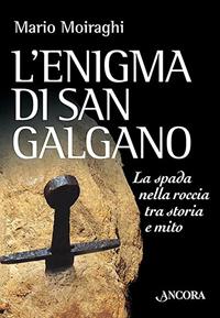 L'enigma di San Galgano. La spada nella roccia tra storia e mito - Mario Moiraghi - Libro Ancora 2012, Medievalia | Libraccio.it