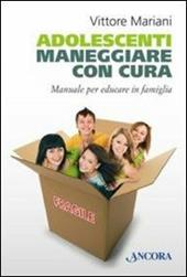 Adolescenti. Maneggiare con cura. Manuale per genitori ed educatori