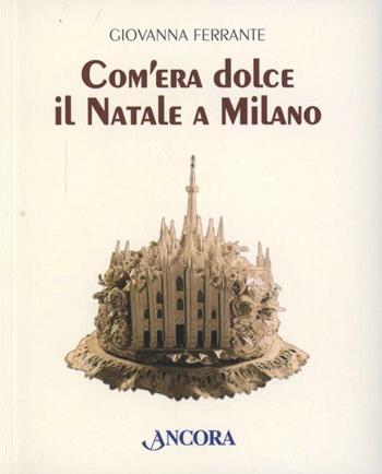 Com'era dolce il Natale a Milano - Giovanna Ferrante - Libro Ancora 2012, Bonsai | Libraccio.it
