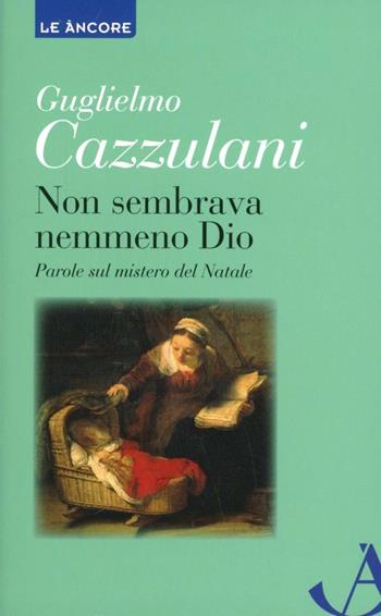 Non sembrava nemmeno Dio. Parole sul mistero del Natale - Guglielmo Cazzulani - Libro Ancora 2012, Le ancore | Libraccio.it