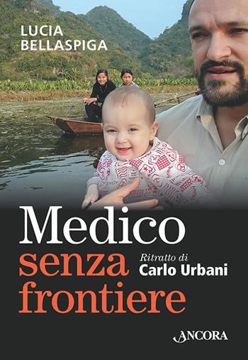 Medico senza frontiere. Ritratto di Carlo Urbani - Lucia Bellaspiga - Libro Ancora 2013, Profili | Libraccio.it