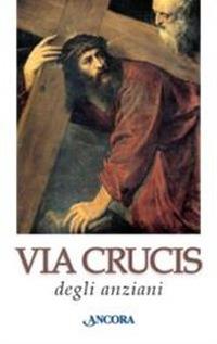Via crucis degli anziani. Ediz. a caratteri grandi  - Libro Ancora 2013, Sussidi liturgici | Libraccio.it