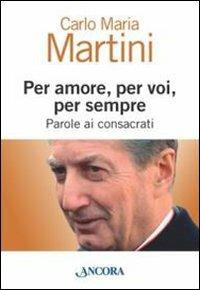 Per amore, per voi, per sempre. Parole ai consacrati - Carlo Maria Martini - Libro Ancora 2013, Vita consacrata | Libraccio.it