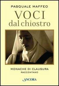 Voci dal chiostro. Monache di clausura raccontano - Pasquale Maffeo - Libro Ancora 2013, Vita consacrata | Libraccio.it