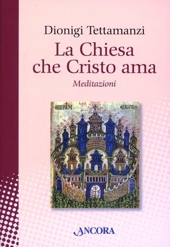 La Chiesa che Cristo ama. Meditazioni sul «mysterium Ecclesiae» - Dionigi Tettamanzi - Libro Ancora 2013, In cammino | Libraccio.it