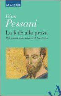 La fede alla prova. Riflessioni sulla lettera di Giacomo - Dino Pessani - Libro Ancora 2013, Le ancore | Libraccio.it