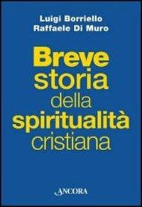 Breve storia della spiritualità cristiana - Luigi Borriello, Raffaele Di Muro - Libro Ancora 2013 | Libraccio.it