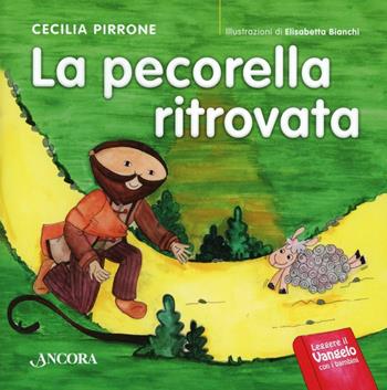 La pecorella ritrovata - Cecilia Pirrone, Elisabetta Bianchi - Libro Ancora 2013, Lectio bambina | Libraccio.it