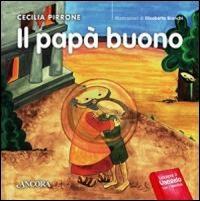 Il papà buono - Cecilia Pirrone, Elisabetta Bianchi - Libro Ancora 2013, Lectio bambina | Libraccio.it