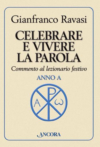 Celebrare e vivere la parola. Anno A. Commento al lezionario festivo - Gianfranco Ravasi - Libro Ancora 2016, Parola di vita | Libraccio.it