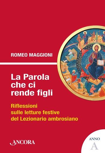 La parola che ci rende figli. Riflessioni sulle letture festive del lezionario ambrosiano. Anno A - Romeo Maggioni - Libro Ancora 2013, Sussidi ambrosiani | Libraccio.it