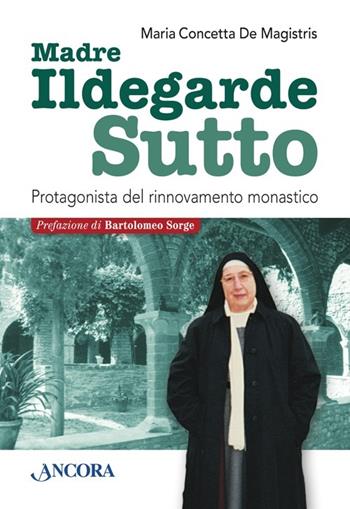 Ildegarde Sutto. Protagonista del rinnovamento monastico - Maria Concetta De Magistris - Libro Ancora 2013, Profili | Libraccio.it
