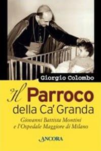 Il parroco della Ca' Granda. Giovanni Battista Montini e l'Ospedale Maggiore di Milano - Giorgio Colombo - Libro Ancora 2013, Profili | Libraccio.it