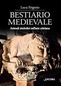 Bestiario Medievale. Animali Simbolici Nell'arte Cristiana. Ediz....