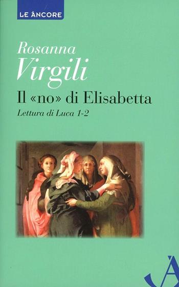 Il «no» di Elisabetta. Lettura di Luca 1, 2 - Rosanna Virgili - Libro Ancora 2013, Le ancore | Libraccio.it