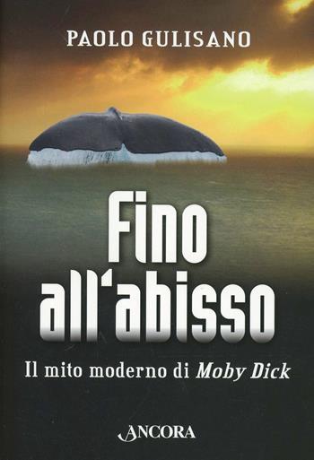Fino all'abisso. Il mito moderno di Moby Dick - Paolo Gulisano - Libro Ancora 2013, Maestri di frontiera | Libraccio.it