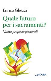 Quale futuro per i sacramenti? Nuove proposte pastorali