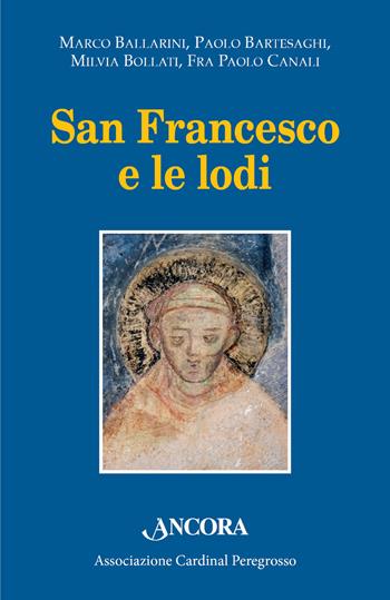 San Francesco e le lodi. Atti dell’VIII Convegno di Pozzuolo Martesana (14 ottobre 2017)  - Libro Ancora 2018 | Libraccio.it