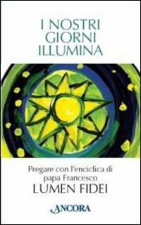 I nostri giorni illumina. Pregare con l'enciclica di papa Francesco «Lumen fidei»  - Libro Ancora 2013, Rivolti a te | Libraccio.it