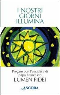 I nostri giorni illumina. Pregare con l'enciclica di papa Francesco «Lumen fidei»  - Libro Ancora 2013, Rivolti a te | Libraccio.it
