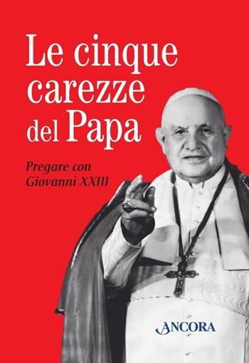 Le cinque carezze del papa. Pregare con Giovanni XXIII. Con gadget - Giovanni XXIII - Libro Ancora 2013, Liturgia e preghiera | Libraccio.it
