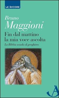 Fin dal mattino la mia voce ascolta - Bruno Maggioni - Libro Ancora 2014, Le ancore | Libraccio.it