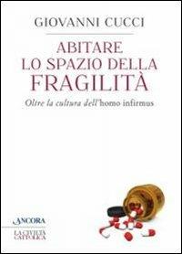 Abitare lo spazio della fragilità. Oltre la cultura dell'«homo infirmus» - Giovanni Cucci - Libro Ancora 2014 | Libraccio.it