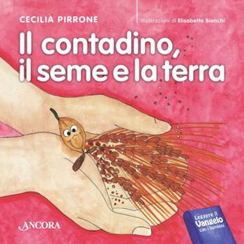 Il contadino, il seme e la terra - Cecilia Pirrone, Elisabetta Bianchi - Libro Ancora 2014, Lectio bambina | Libraccio.it