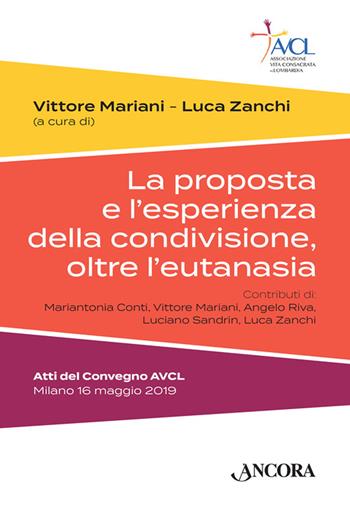 La proposta e l'esperienza della condivisione, oltre l'eutanasia. Atti del Convegno AVCL (Milano, 16 maggio 2019) - Mariantonia Conti, Vittore Mariani, Angelo Riva - Libro Ancora 2019, Frammenti | Libraccio.it
