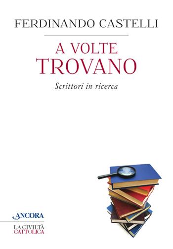 A volte trovano. Scrittori in ricerca - Ferdinando Castelli - Libro Ancora 2014, Crocevia | Libraccio.it