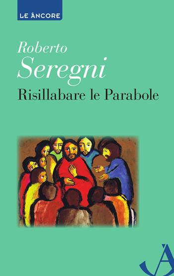Risillabare le parabole - Roberto Seregni - Libro Ancora 2014, Le ancore | Libraccio.it