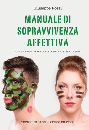 Manuale di sopravvivenza affettiva. Come sopravvivere alla catastrofe dei sentimenti - Giuseppe Rossi - Libro Ancora 2014, Percorsi familiari | Libraccio.it