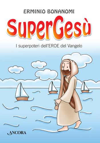 SuperGesù. I superpoteri dell'eroe del Vangelo - Erminio Bonanomi - Libro Ancora 2014, Fuori collana | Libraccio.it