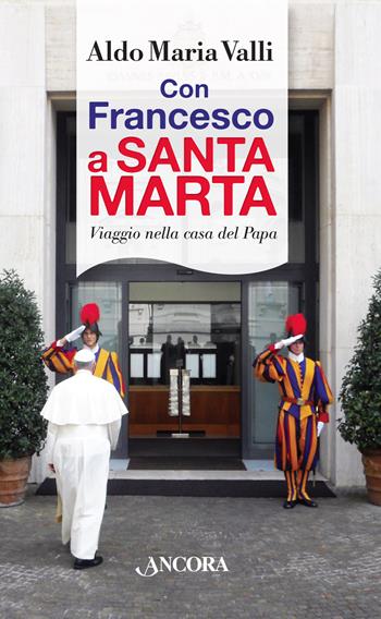Con Francesco a Santa Marta. Viaggi nella casa del papa - Aldo Maria Valli - Libro Ancora 2014, Il cupolone | Libraccio.it