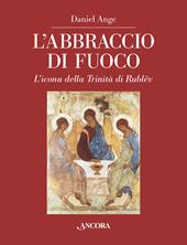 L'abbraccio di fuoco. L'icona della Trinità di Rublëv. Ediz. illustrata