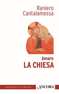 Amare la Chiesa - Raniero Cantalamessa - Libro Ancora 2014, I misteri di Cristo | Libraccio.it